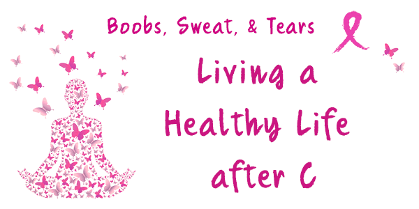 Boobs, Sweat & Tears: Living a Healthy Life after C